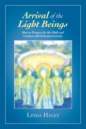 Arrival of the Light Beings by Linda Haley